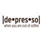 The image features a humorous graphic design with the text "de-pres-so" in a bold, brown font that cleverly breaks down to emphasize the word "espresso" within it. Below the main text, there's a smaller caption that reads "when you are out of coffee," also in brown. The entire text is set against a plain white background, suggesting a playful nod to coffee lovers experiencing a low without their favorite brew.