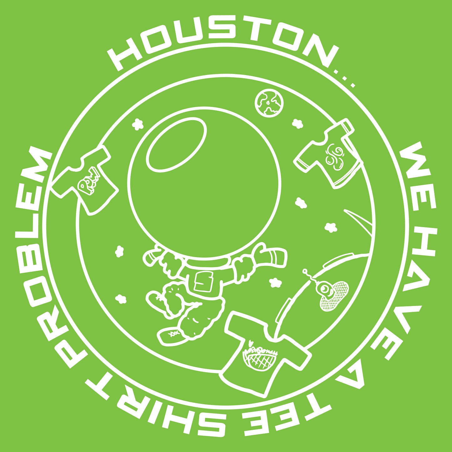 The graphic shows a white circular design on a green background, featuring an astronaut floating in space . The background is composed of various space elements like satellites and stars along with t-shirts. The text "HOUSTON... WE HAVE A PROBLEM" arcs along the top edge of the circle, emphasizing the theme with a humorous twist.