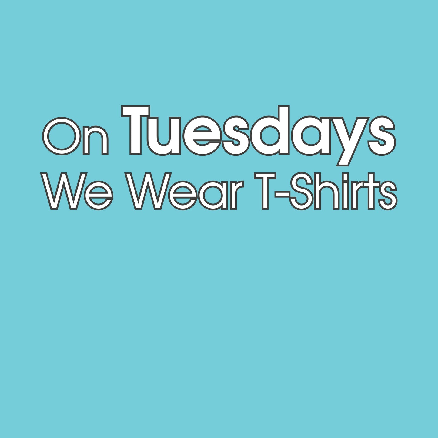 he image features a playful and simple text design stating "On Tuesdays We Wear T-Shirts" in simple, white letters with a black outline effect. The text is set against a soft, light blue background, creating a clean and modern aesthetic suitable for casual wear graphics.