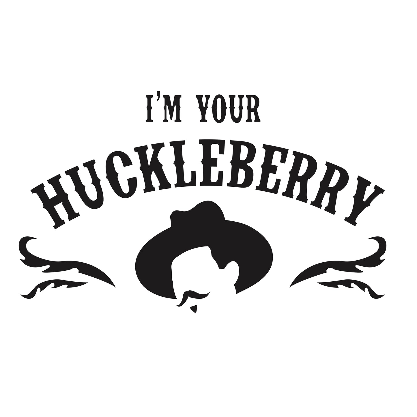 The image features a bold black and white design centered around the phrase 'I'm Your Huckleberry' in a curved, western-style font. Below the text, a stylized graphic includes a cowboy hat resting on a man's head, flanked by intricate filigree details on either side, enhancing the Old West theme of the design.